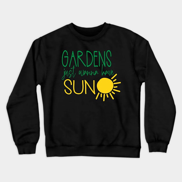 Gardens Just Wanna Have Sun Gardener Crewneck Sweatshirt by StacysCellar